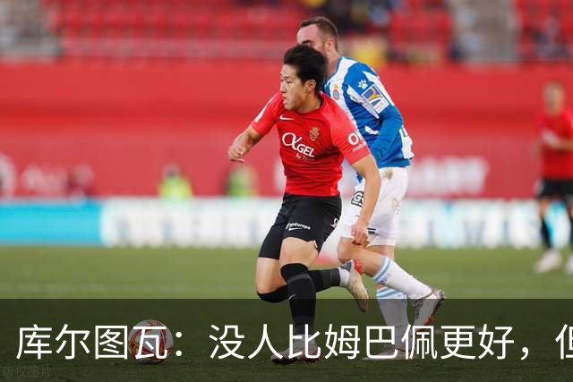库尔图瓦：没人比姆巴佩更好，但金球奖投票标准说不清