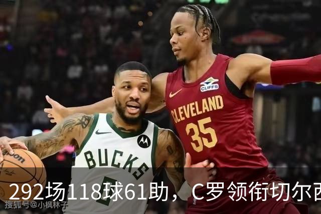 292场118球61助，C罗领衔切尔西曼联2000年后最佳合体阵